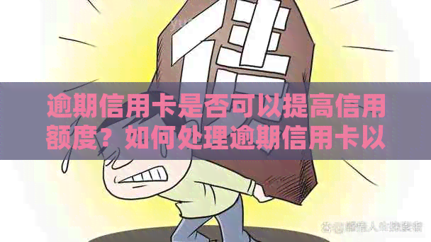 逾期信用卡是否可以提高信用额度？如何处理逾期信用卡以提高信用额度？