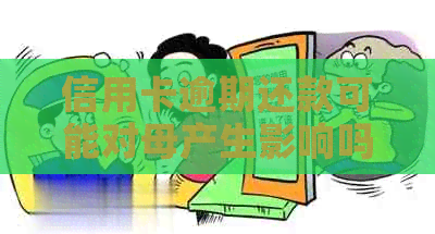 信用卡逾期还款可能对母产生影响吗？如何避免这种情况？