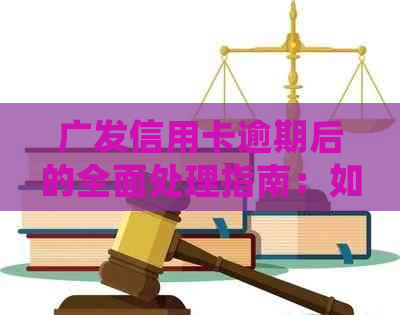 广发信用卡逾期后的全面处理指南：如何注销、影响以及解决办法