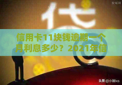 信用卡11块钱逾期一个月利息多少？2021年信用卡逾期一个月怎么办？