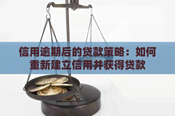 信用逾期后的贷款策略：如何重新建立信用并获得贷款