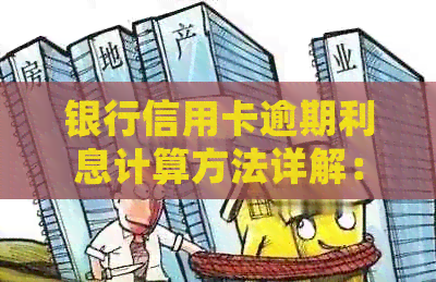 银行信用卡逾期利息计算方法详解：详细步骤与影响因素分析