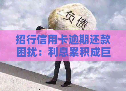 招行信用卡逾期还款困扰：利息累积成巨额负担，如何解决？
