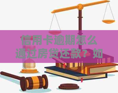 信用卡逾期怎么通过房贷还款？如何处理逾期后的房贷扣款和查询？
