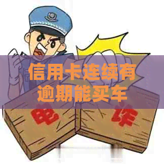 信用卡连续有逾期能买车