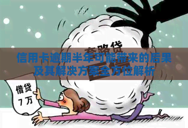 信用卡逾期半年可能带来的后果及其解决方案全方位解析