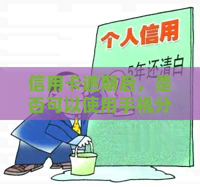 信用卡逾期后，是否可以使用手机分期来还款？