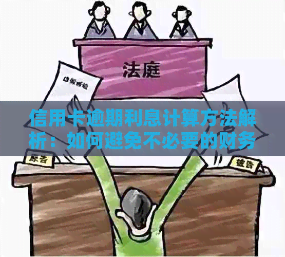 信用卡逾期利息计算方法解析：如何避免不必要的财务损失？