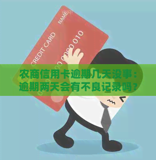 农商信用卡逾期几天没事：逾期两天会有不良记录吗？农商行信用卡6万逾期。