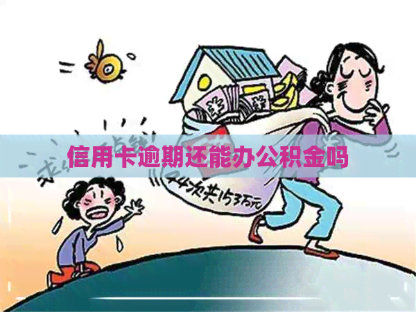 信用卡逾期还能办公积金吗