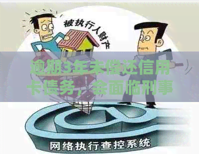 逾期3年未偿还信用卡债务，会面临刑事责任吗？