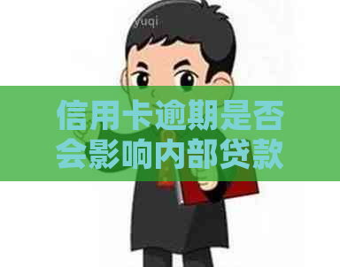 信用卡逾期是否会影响内部贷款的审批和偿还？了解关键因素和解决办法