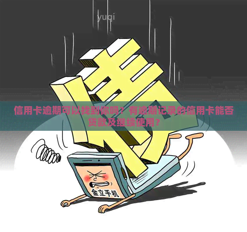 信用卡逾期可以找到你吗？有逾期记录的信用卡能否贷款及继续使用？