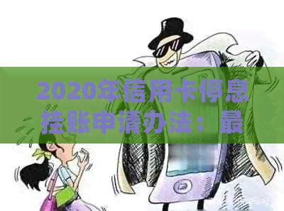 2020年信用卡停息挂账申请办法：最新办理流程与沟通技巧