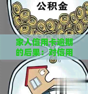 家人信用卡逾期的后果：对信用评分、经济状况及亲情关系的影响全面解析