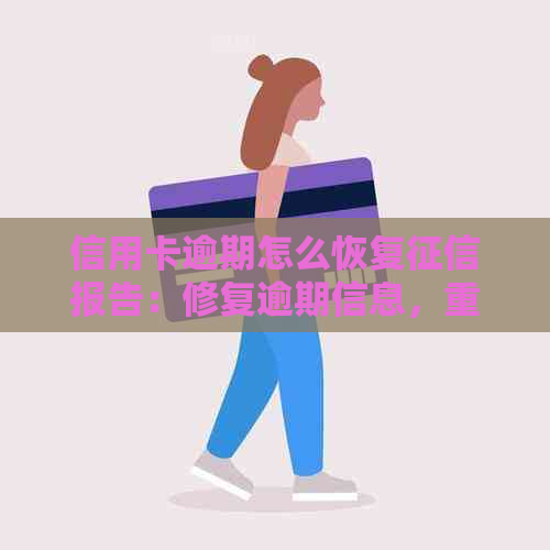 信用卡逾期怎么恢复报告：修复逾期信息，重塑良好信用