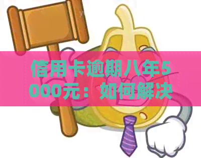 信用卡逾期八年5000元：如何解决还款问题，相关法律风险与解决方案一文解析