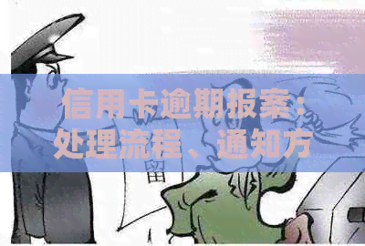 信用卡逾期报案：处理流程、通知方式及可能后果