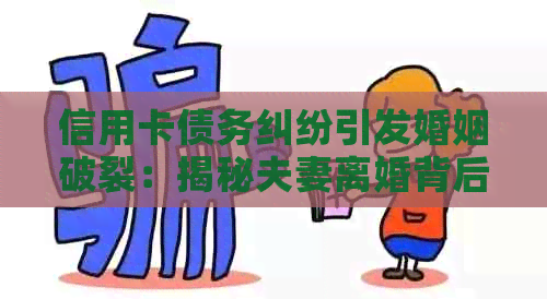 信用卡债务纠纷引发婚姻破裂：揭秘夫妻离婚背后的财务问题