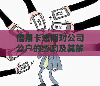 信用卡逾期对公司公户的影响及其解决办法：全面分析与应对策略