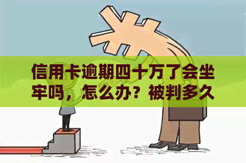 信用卡逾期四十万了会坐牢吗，怎么办？被判多久？利息怎么算？