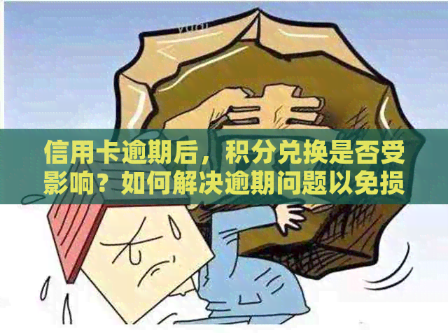 信用卡逾期后，积分兑换是否受影响？如何解决逾期问题以免损失积分权益？