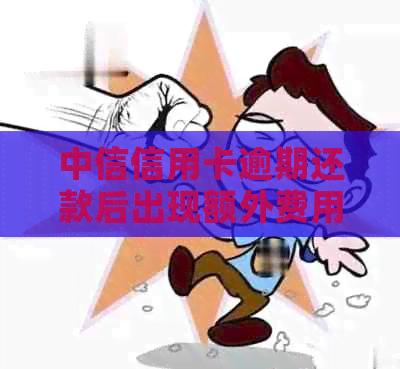 中信信用卡逾期还款后出现额外费用的解决方法及疑问解答