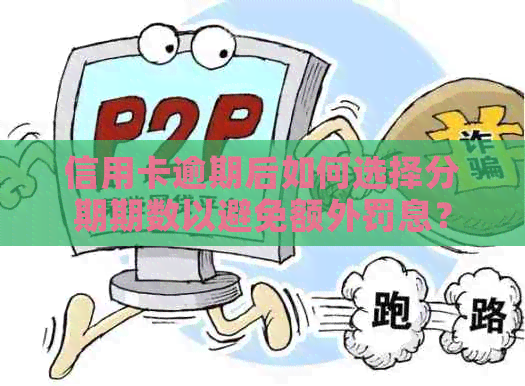 信用卡逾期后如何选择分期期数以避免额外罚息？