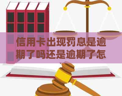 信用卡出现罚息是逾期了吗还是逾期了怎么办