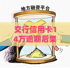 交行信用卡14万逾期后果与处理方案