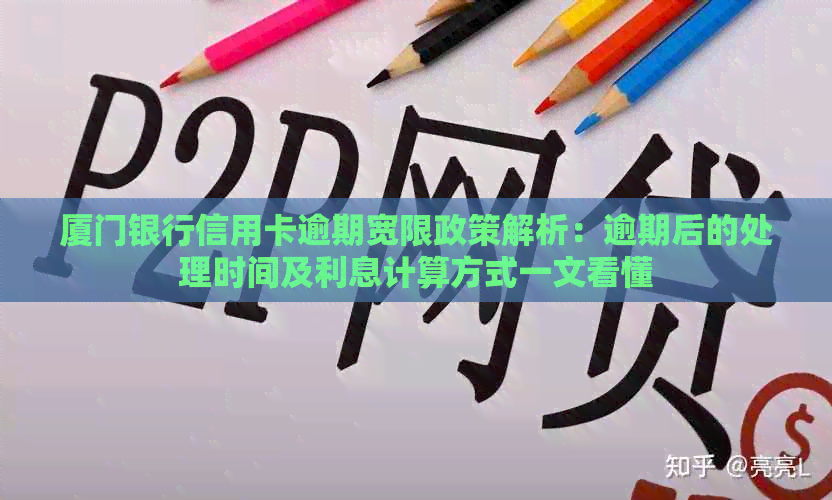 厦门银行信用卡逾期宽限政策解析：逾期后的处理时间及利息计算方式一文看懂