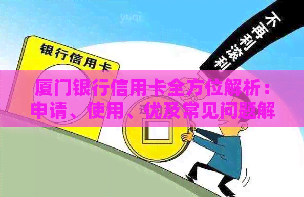 厦门银行信用卡全方位解析：申请、使用、优及常见问题解答