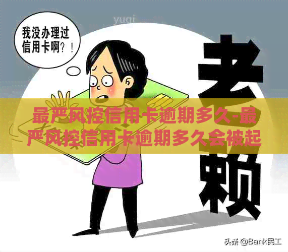 最严风控信用卡逾期多久-最严风控信用卡逾期多久会被起诉