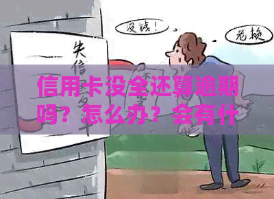 信用卡没全还算逾期吗？怎么办？会有什么后果？