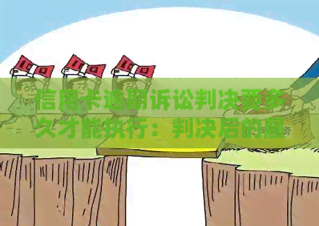 信用卡逾期诉讼判决要多久才能执行：判决后的履行期及法院处理