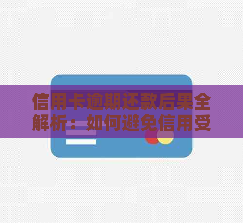 信用卡逾期还款后果全解析：如何避免信用受损和额外费用？