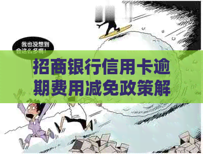 招商银行信用卡逾期费用减免政策解析：如何满足条件享受优？
