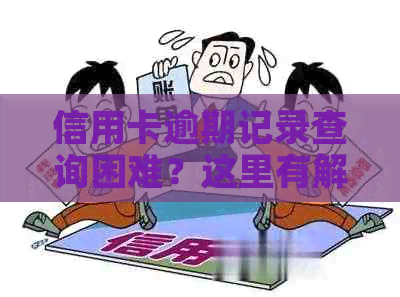 信用卡逾期记录查询困难？这里有解决方案！