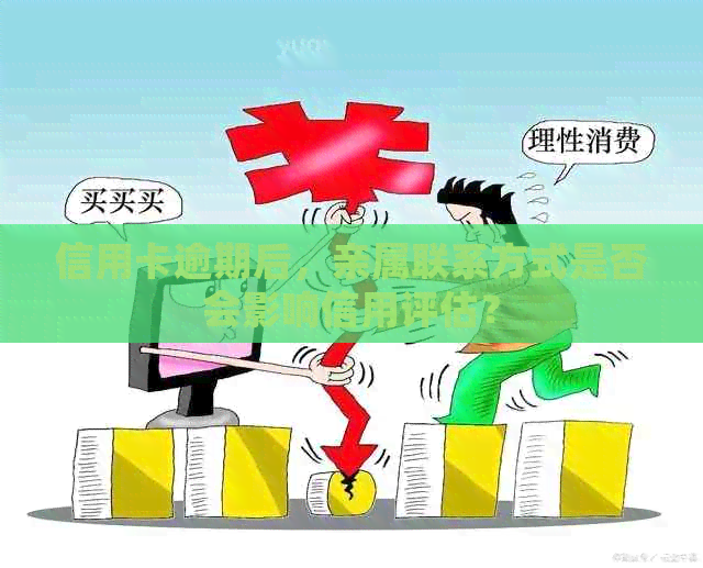 信用卡逾期后，亲属联系方式是否会影响信用评估？