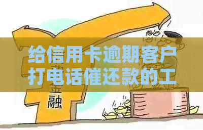 给信用卡逾期客户打电话催还款的工作好做吗：如何有效催还逾期信用卡？