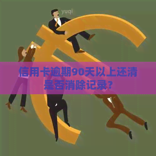 信用卡逾期90天以上还清是否消除记录？