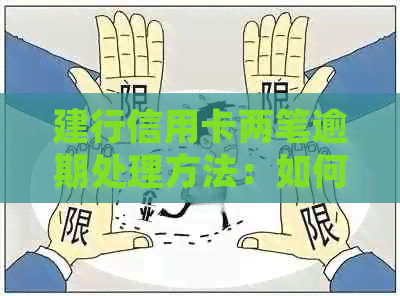 建行信用卡两笔逾期处理方法：如何解决多次逾期问题，避免影响信用？