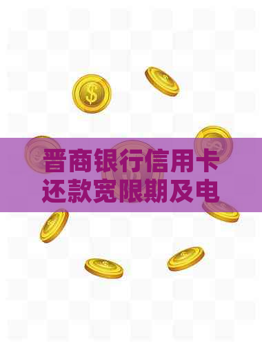 晋商银行信用卡还款宽限期及电话咨询