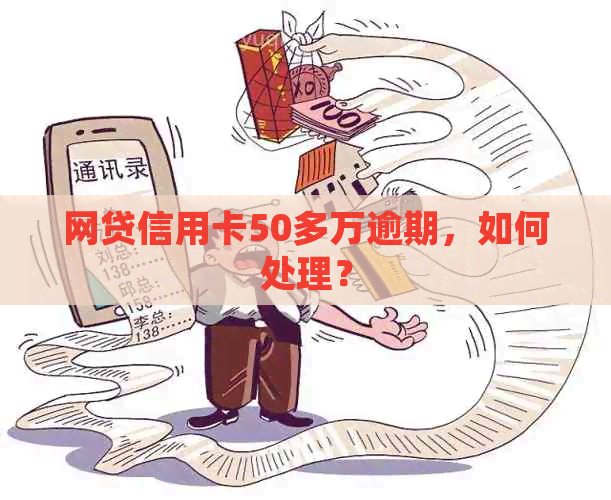 网贷信用卡50多万逾期，如何处理？