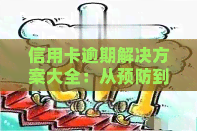 信用卡逾期解决方案大全：从预防到应对，全面解决用户可能遇到的问题