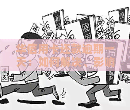 华信用卡还款逾期一天：如何解决、影响与补救措全面解析