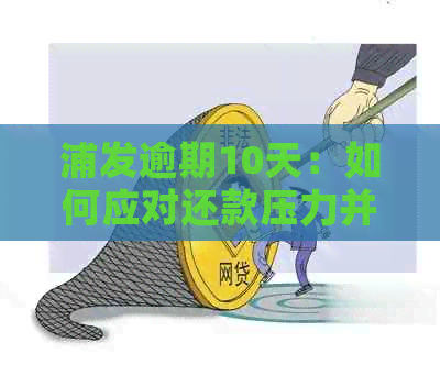 浦发逾期10天：如何应对还款压力并避免影响信用？