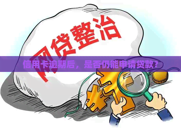 信用卡逾期后，是否仍能申请贷款？