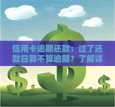 信用卡逾期还款：过了还款日算不算逾期？了解详细规定与后果！