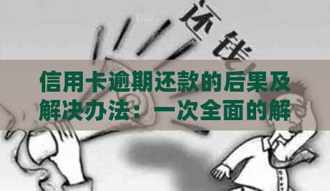 信用卡逾期还款的后果及解决办法：一次全面的解析